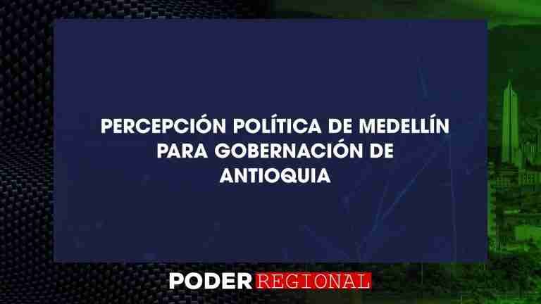 Percepción política de quienes aspiran al mayor cargo en la Gobernación de Antioquia en 2023
