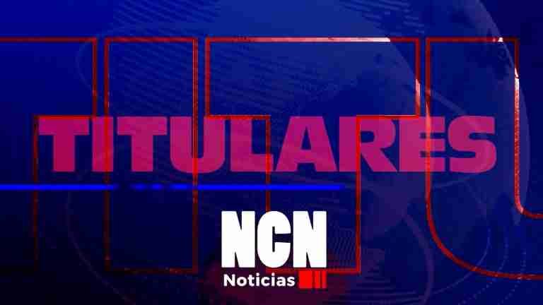 Titulares NCN Noticias, miércoles 30 de noviembre de 2022