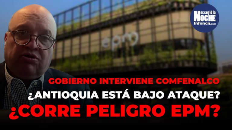 ¿Es una persecución contra Antioquia la intervención que el gobierno le está haciendo a Comfenalco y EPM está en riesgo?